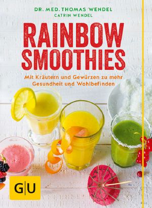 [GU 01] • Rainbow-Smoothies · Mit Kräutern und Gewürzen zu mehr Gesundheit und Wohlbefinden